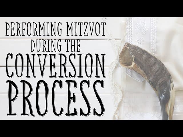 PERFORMING MITZVOT DURING THE CONVERSION PROCESS