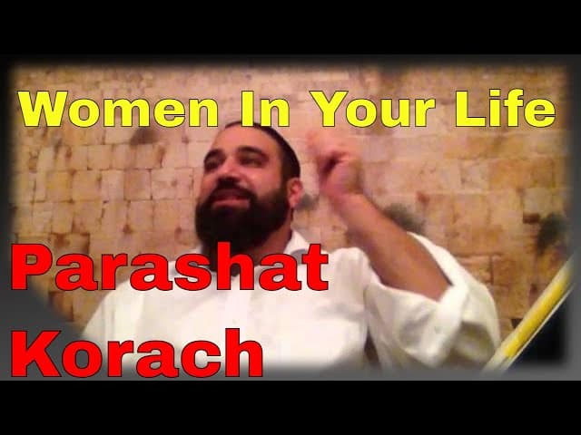 Parashat Korach, Woman Builds or Destroys, Gehinom, Blaming God?