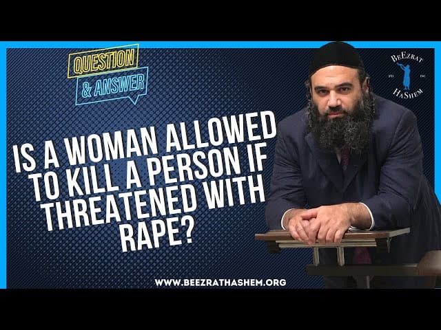 IS A WOMAN ALLOWED TO KILL A PERSON IF THREATENED WITH RAPE?
