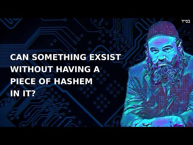 CAN SOMETHING EXSIST WITHOUT HAVING A PIECE OF HASHEM IN IT?