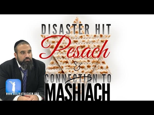Disaster Hit, PeSach and Connection To MaShiach
