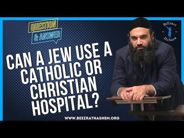  CAN A JEW USE A CATHOLIC OR CHRISTIAN HOSPITAL