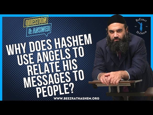   WHY DOES HASHEM USE ANGELS TO RELATE HIS MESSAGES TO PEOPLE