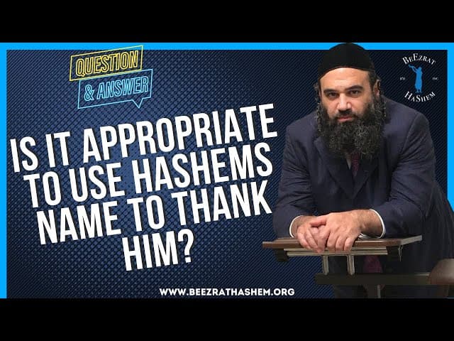 IS IT APPROPRIATE TO USE HASHEMS NAME TO THANK HIM?
