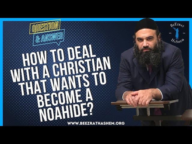 HOW TO DEAL WITH A CHRISTIAN THAT WANTS TO BECOME A NOAHIDE?
