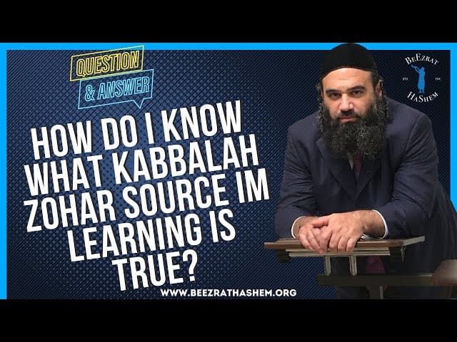   HOW DO I KNOW WHAT KABBALAH ZOHAR SOURCE IM LEARNING IS TRUE