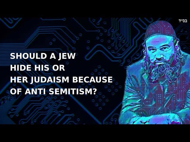 SHOULD A JEW HIDE HIS OR HER JUDAISM BECAUSE OF ANTI SEMITISM?