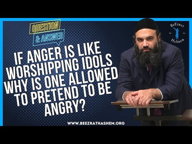 IF ANGER IS LIKE WORSHIPPING IDOLS WHY IS ONE ALLOWED TO PRETEND TO BE ANGRY?