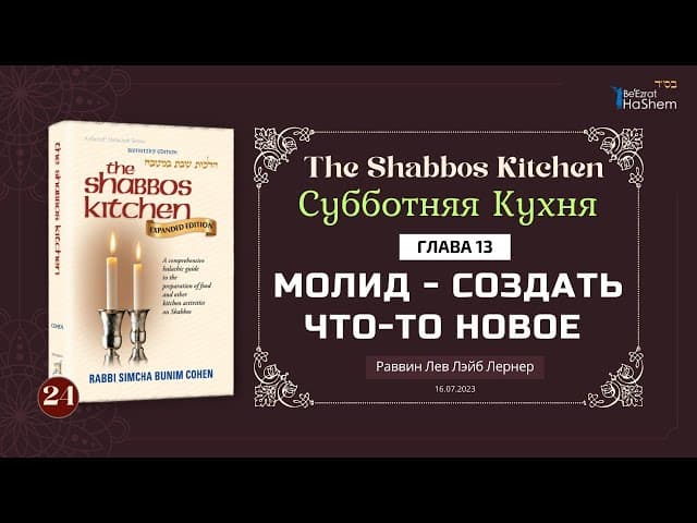 𝟐𝟒. Субботняя кухня | Молид - Создать что-то новое | Глава 13 | Рабби Лев Лэйб Лернер