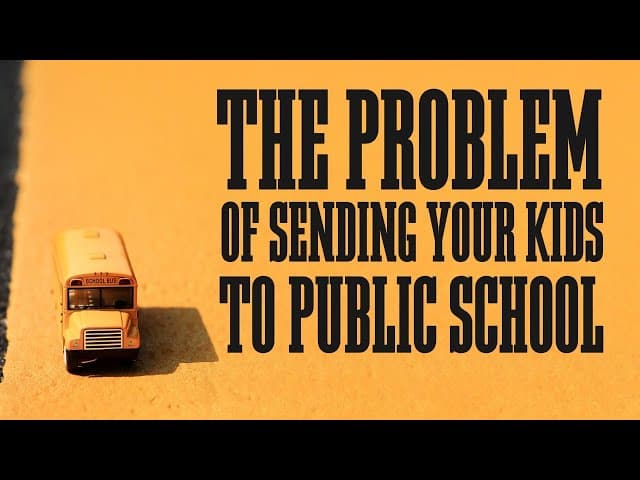 THE PROBLEM OF SENDING YOUR KIDS TO PUBLIC SCHOOL