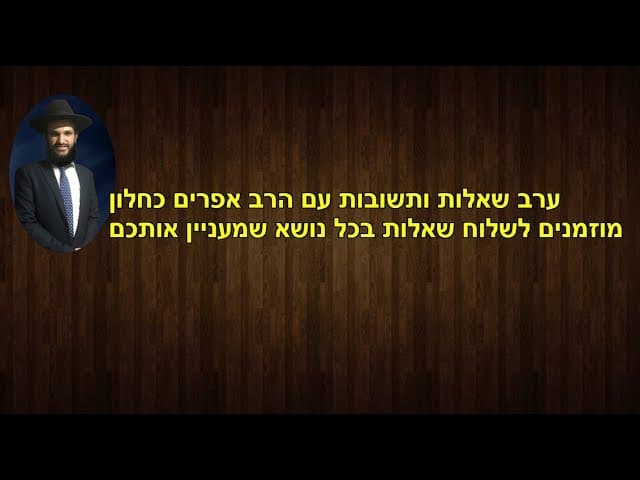 ערב שאלות ותשובות עם הרב אפרים כחלון מוזמנים לשלוח שאלות בכל נושא שמעניין אותכם