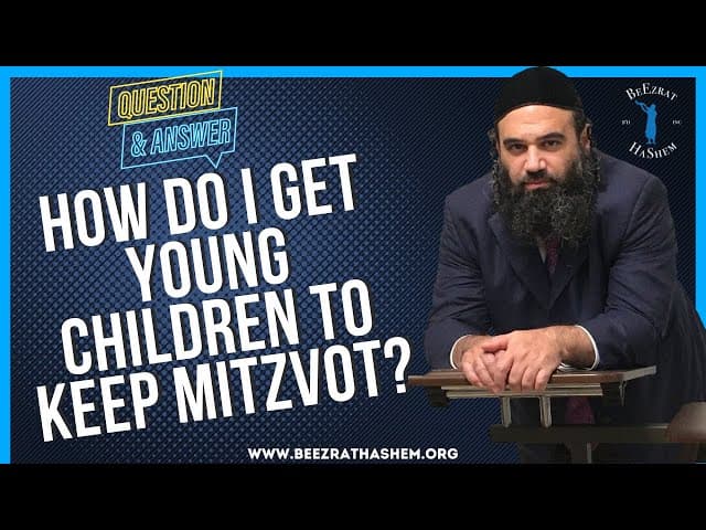   HOW DO I GET YOUNG CHILDREN TO KEEP MITZVOT