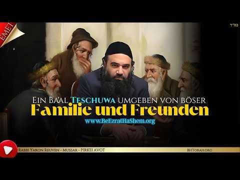 Ein Ba'al TeShuva umgeben von böser Familie und Freunden - MUSSAR Pirkei Avot (6)