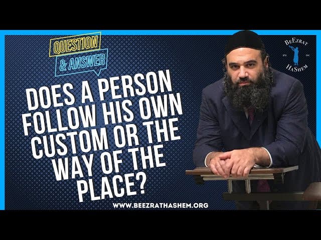   DOES A PERSON FOLLOW HIS OWN CUSTOM OR THE WAY OF THE PLACE