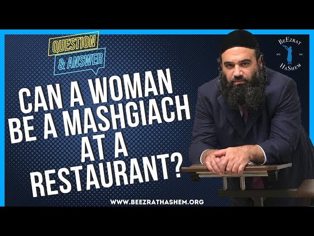CAN A WOMAN BE A MASHGIACH AT A RESTAURANT?