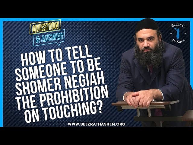   HOW TO TELL SOMEONE TO BE SHOMER NEGIAH THE PROHIBITION ON TOUCHING