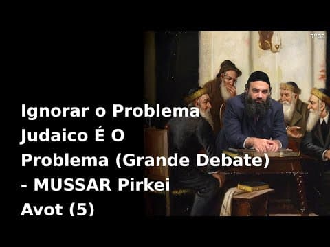 Ignorar o Problema Judaico É O Problema (Grande Debate) - MUSSAR Pirkei Avot (5)