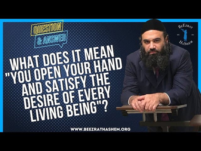 WHAT DOES IT MEAN "YOU OPEN YOUR HAND AND SATISFY THE DESIRE OF EVERY LIVING BEING"?