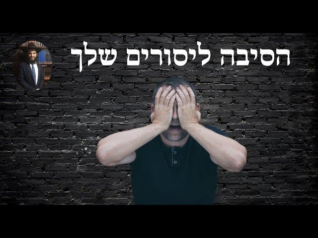 הסיבה ליסורים שלך
