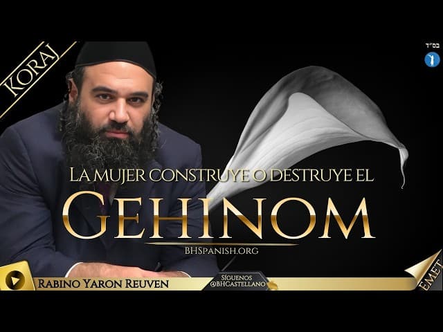 PARASHA KORAJ - La Mujer Construye o Destruye el Gehinnom y culpando a HaShem