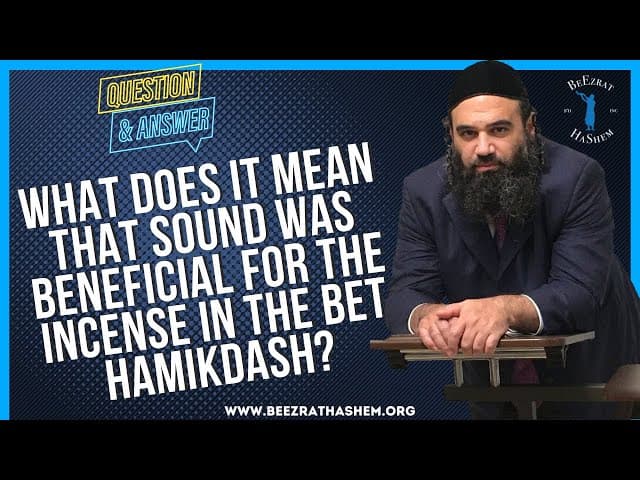 WHAT DOES IT MEAN THAT SOUND WAS BENEFICIAL FOR THE INCENSE IN THE BET HAMIKDASH?