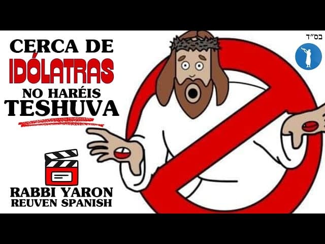 En compañía de idólatras no haréis Teshuvá