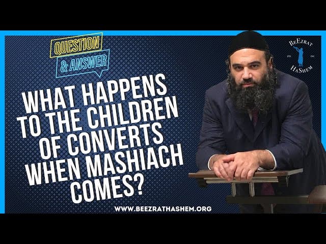   WHAT HAPPENS TO THE CHILDREN OF CONVERTS WHEN MASHIACH COMES