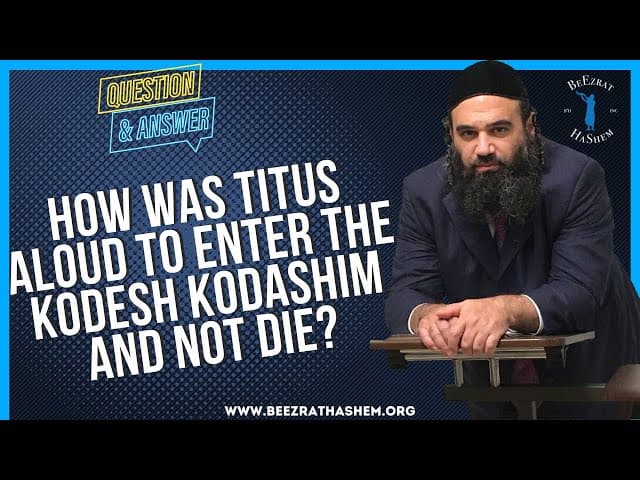 HOW WAS TITUS ALOUD TO ENTER THE KODESH KODASHIM AND NOT DIE?