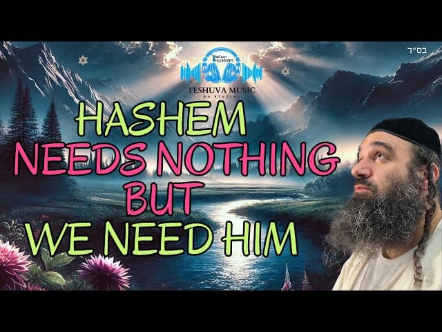 HaShem Needs Nothing But We Need Him | TeShuva Music