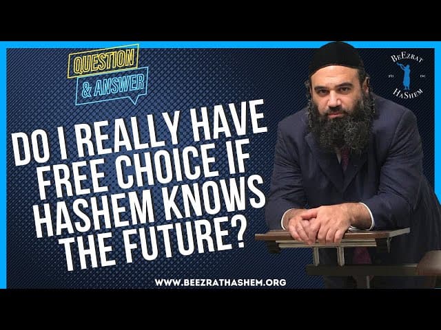   DO I REALLY HAVE FREE CHOICE IF HASHEM KNOWS THE FUTURE