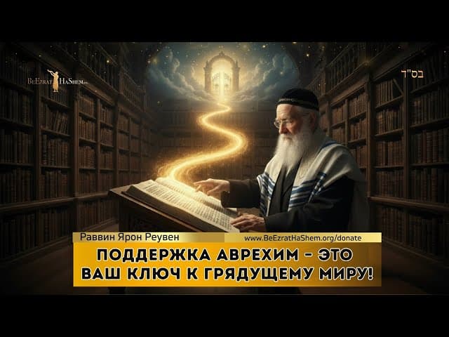 Поддержка аврехим – это Ваш ключ к Грядущему Миру! | Раввин Ярон Реувен