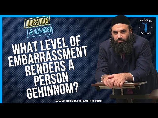   WHAT LEVEL OF EMBARRASSMENT RENDERS A PERSON GEHINNOM