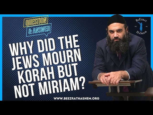   WHY DID THE JEWS MOURN KORAH BUT NOT MIRIAM