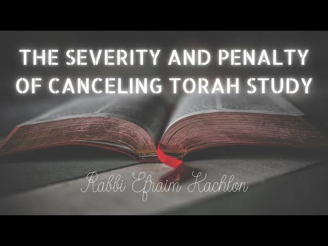 The Severity And Penalty Of Canceling Torah Study