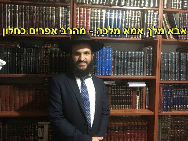 אבא מלך אמא מלכה - מהרב אפרים כחלון