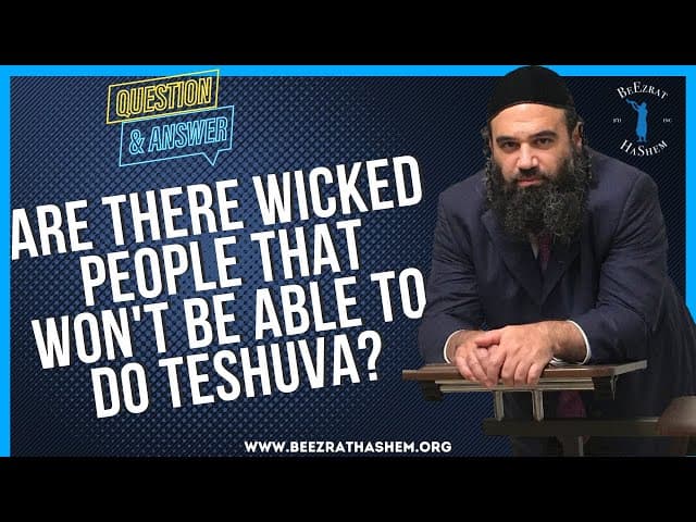 ARE THERE WICKED PEOPLE THAT WON'T BE ABLE TO DO TESHUVA?