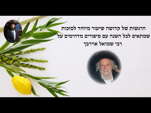 הרגשות של קדושה שיעור מיוחד לסוכות שמתאים לכל השנה עם סיפורים מדהימים על רבי שמואל אוירבך