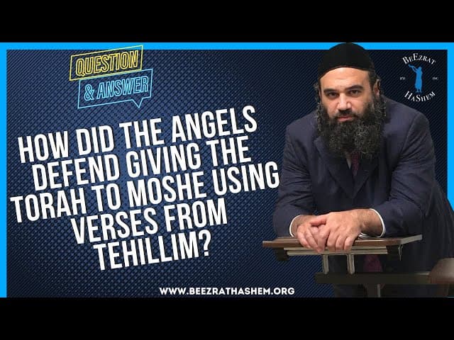   HOW DID THE ANGELS DEFEND GIVING THE TORAH TO MOSHE USING VERSES FROM TEHILLIM