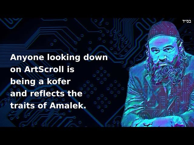 Anyone looking down on ArtScroll is being a kofer and reflects the traits of Amalek.