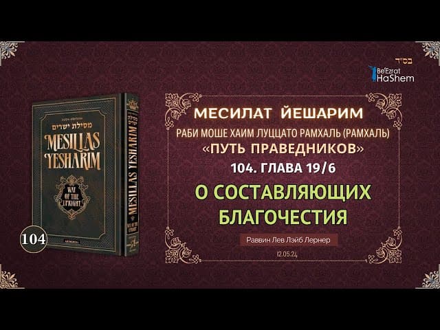 𝟭𝟬𝟰. Месилат Йешарим 19.6 | О составляющих благочестия | Рабби Лев Лэйб Лернер