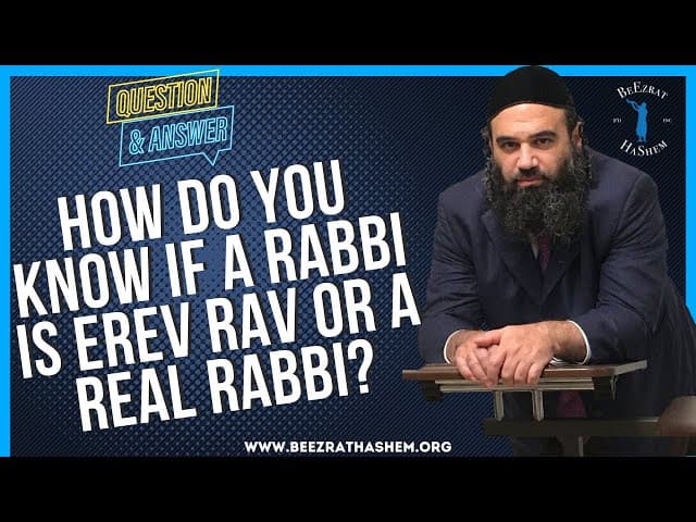 HOW DO YOU KNOW IF A RABBI IS EREV RAV OR A REAL RABBI?