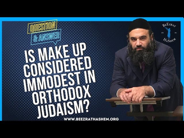 IS MAKE UP CONSIDERED IMMODEST IN ORTHODOX JUDAISM?
