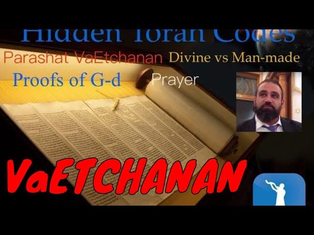 Parashat VaEtchanan, Prayer, Hidden Torah Codes, Divine vs. Manmade, Proofs Of God