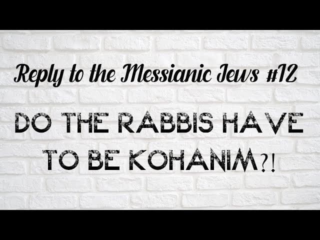 Response To The Messianic Jews #12 - Do The Rabbis Have To Be Kohanim?!