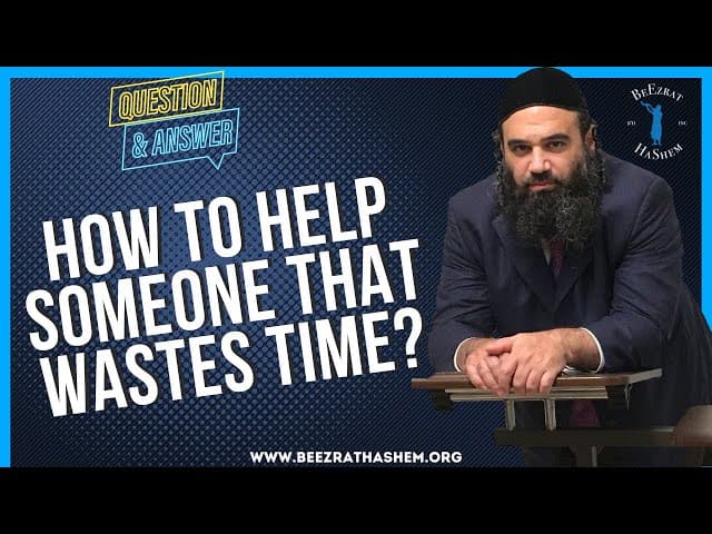 HOW TO HELP SOMEONE THAT WASTES TIME?