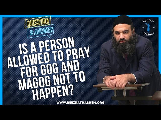   IS A PERSON ALLOWED TO PRAY FOR GOG AND MAGOG NOT TO HAPPEN