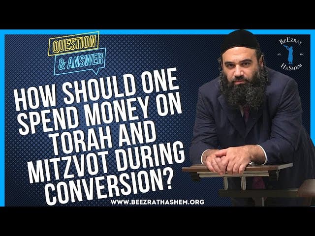 HOW SHOULD ONE SPEND MONEY ON TORAH AND MITZVOT DURING CONVERSION?