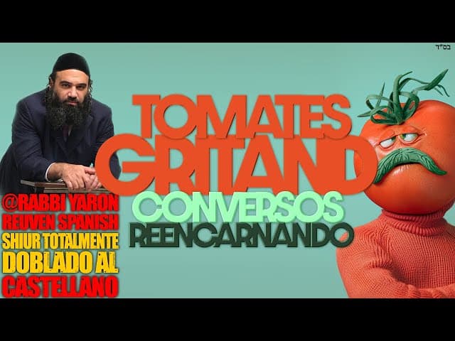 Las Reencarnaciones de los conversos y los TOMATES que gritan - Un Shiur Torá doblado al Castellano