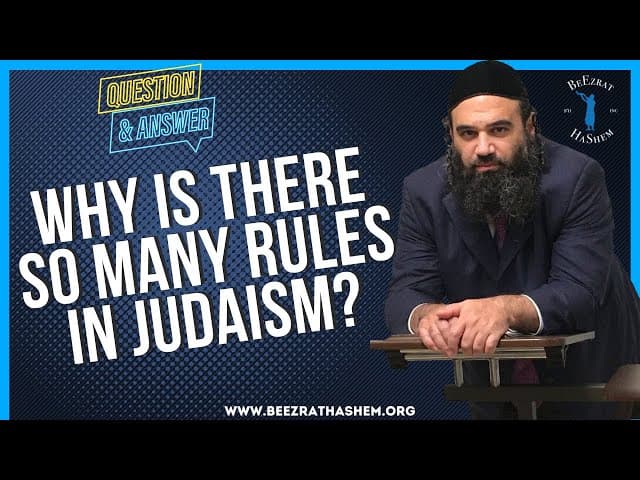   WHY IS THERE SO MANY RULES IN JUDAISM