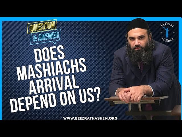   Does Mashiachs arrival depend on us